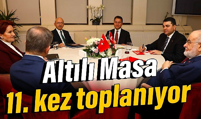 Altılı Masa 11. kez toplanıyor