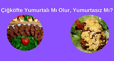 Çiğköfte Yumurtalı Mı Olur, Yumurtasız Mı?