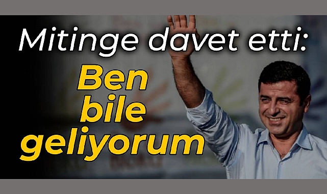 Demirtaş'tan 15 Ocak çağrısı: Ben bile geliyorum