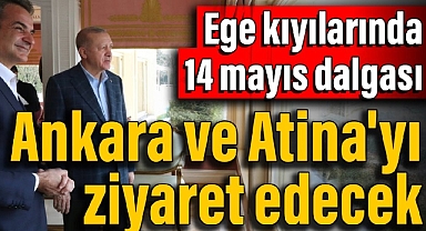 Ege kıyılarında 14 mayıs dalgası: Ankara ve Atina'yı ziyaret edecek