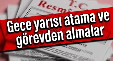 Gece yarısı atama ve görevden almalar