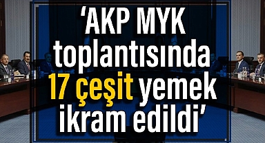 İddia: AK Parti MYK toplantısında 17 çeşit yemek ikram edildi