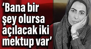 Nihal Olçok: Bana bir şey olursa açılacak iki mektup var