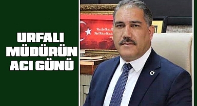 Şanlıurfalı Müdürün Acı Günü