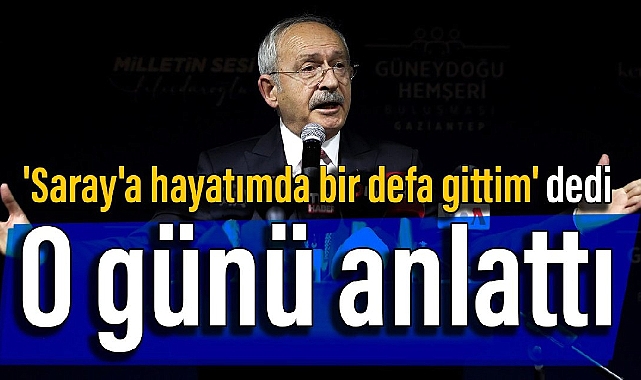 'Saray'a hayatımda bir defa gittim' dedi: Kılıçdaroğlu, o günü anlattı