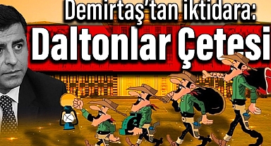 Selahattin Demirtaş'tan iktidara: Daltonlar Çetesi