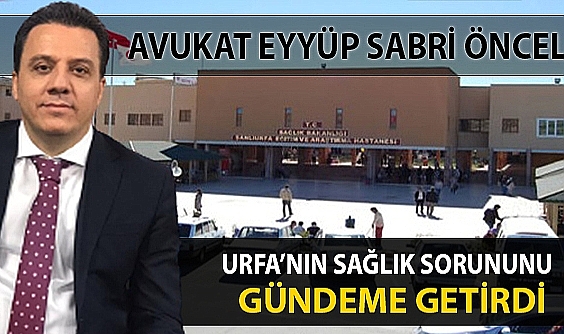 Öncel Şanlıurfa'nın Sağlık Sorununu Gündeme Getirdi