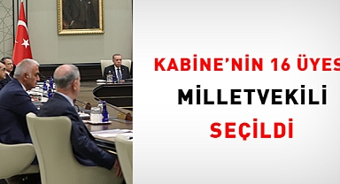 Kabine'nin 16 üyesi milletvekili seçildi