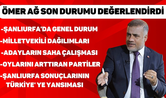 ÖMER AĞ SON DURUMU DEĞERLENDİRDİ