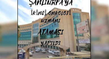 Şanlıurfa'ya Yeni Onkoloji Uzmanı Atandı