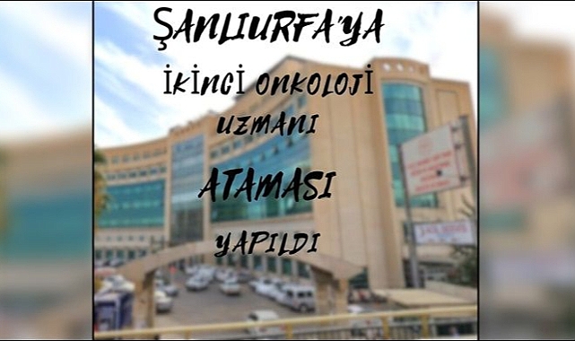 Şanlıurfa'ya Yeni Onkoloji Uzmanı Atandı