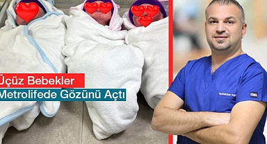 Üçüz bebekler Metrolifede Gözünü Açtı