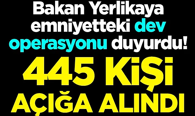 Flaş gelişme! 445 emniyet mensubu açığa alındı!