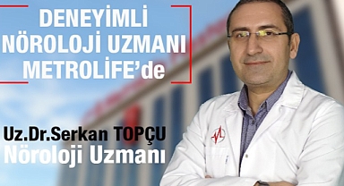 Deneyimli Nöroloji Uzmanı Dr. Serkan Topçu, Metrolife Hastanesi'nde