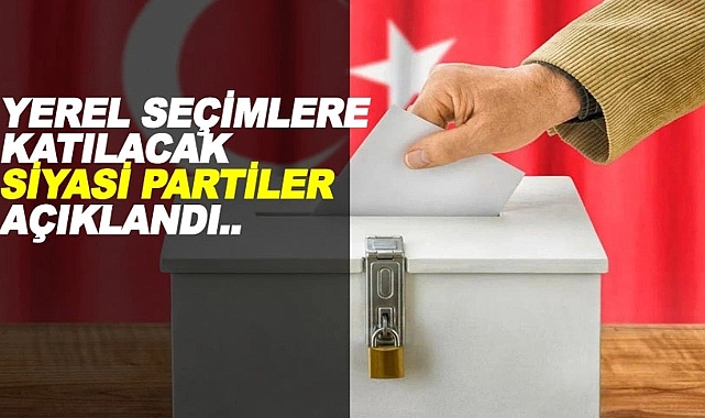 Yerel Seçimlere katılabilecek partiler belli oldu.