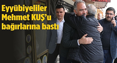 Eyyübiyeliler Başkan Mehmet Kuş’u Bağırlarına Bastı