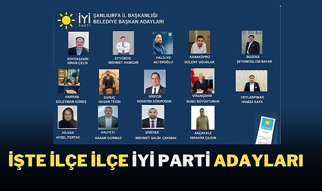 İYİ Parti'nin Şanlıurfa Belediye Başkan Adayları Kesinleşti: İşte İlçe İlçe İYİ Parti Adayları