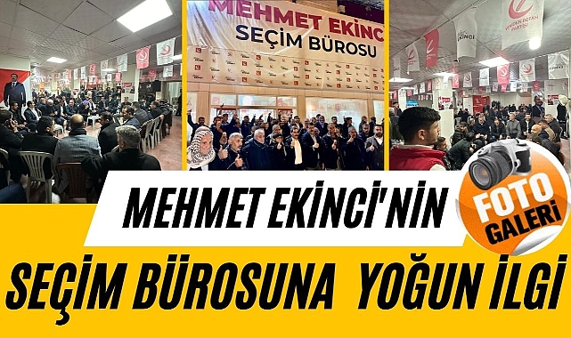 Mehmet Ekinci'nin Seçim Bürosuna Yoğun İlgi