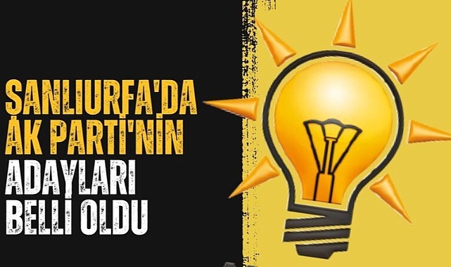 Şanlıurfa'da AK Parti'nin İlçe Belediye Başkan Adayları Belli Oldu!