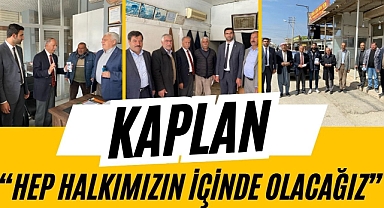 Kaplan, “Hep Halkımızın İçinde Olacağız”