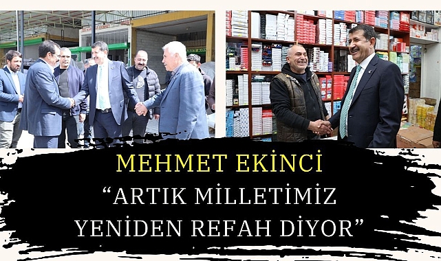 Mehmet Ekinci: “Artık Milletimiz Yeniden Refah Diyor”