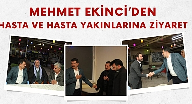 Mehmet Ekinci’den Hasta ve Hasta Yakınlarına Ziyaret