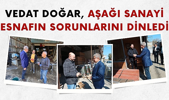 Vedat Doğar, Aşağı Sanayi Esnafın Sorunlarını Dinledi