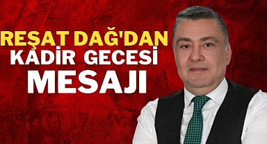 Reşat Dağ'dan Kadir Gecesi Mesajı