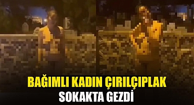 Şanlıurfa'da bir kadın çırılçıplak sokağa çıktı!