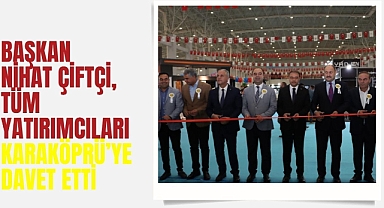 Başkan Nihat Çiftçi, Tüm Yatırımcıları Karaköprü’ye Davet Etti