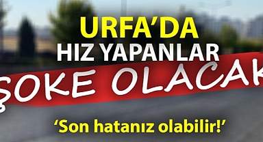 'Son hatanız olabilir!' Urfa'da hız yapanlar şoke olacak!