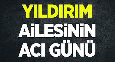 Yıldırım Ailesinin Acı Günü