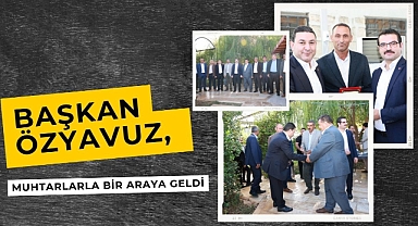 Başkan Özyavuz; Kapımız Muhtarlarımıza Her Zaman Açıktır