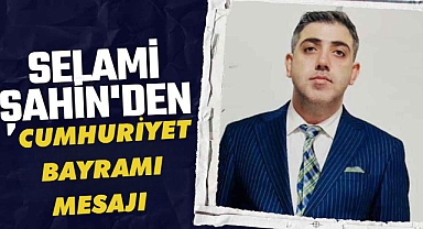 Selami Şahin’den Cumhuriyet Bayramı Mesajı