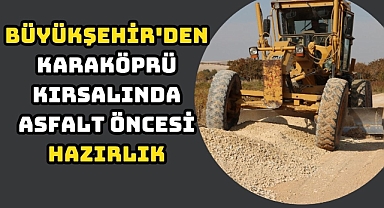 Büyükşehir'den Karaköprü Kırsalında Asfalt Öncesi Hazırlık