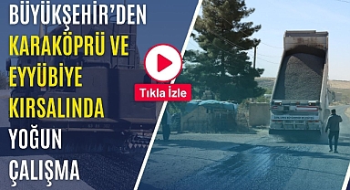 Büyükşehir’den Karaköprü ve Eyyübiye Kırsalında Yoğun Çalışma
