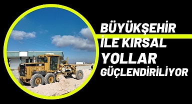Büyükşehir İle Kırsal Yollar Güçlendiriliyor