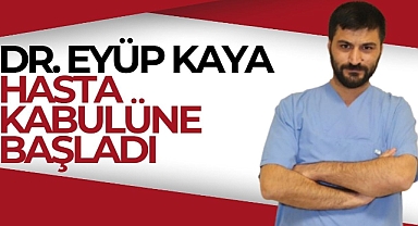 Dr. Eyüp Kaya Hasta Kabulüne Başladı