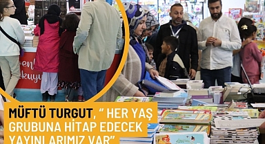 Müftü Turgut, ‘’ Her Yaş Grubuna Hitap Edecek Yayınlarımız Var’’
