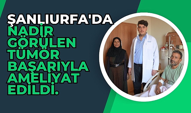 Şanlıurfa'da Nadir Görülen Tümör Başarıyla Ameliyat Edildi.