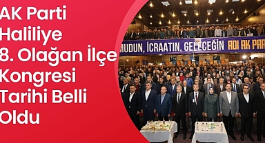 AK Parti Haliliye 8. Olağan İlçe Kongresi Tarihi Belli Oldu