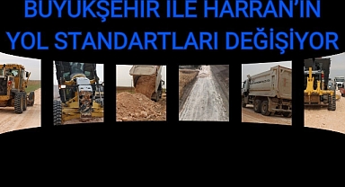 Büyükşehir ile Harran’ın Yol Standartları Değişiyor