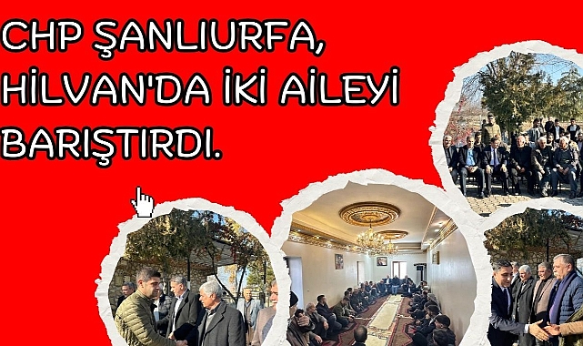 CHP Şanlıurfa, Hilvan'da İki Aileyi Barıştırdı