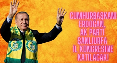 Cumhurbaşkanı Erdoğan, AK Parti Şanlıurfa il Kongresine Katılacak!