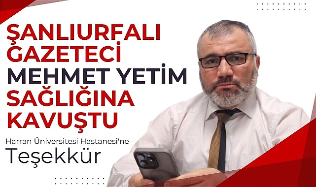 Gazeteci Mehmet Yetim'den Harran Üniversitesi Hastanesi'ne Teşekkür
