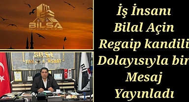 İş adamı Bilal Açin’den Regaip Kandili Mesajı
