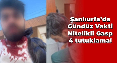Şanlıurfa’da Nitelikli Gasp: 4 tutuklama!