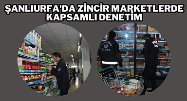 Şanlıurfa'da Zincir Marketlerde Kapsamlı Denetim