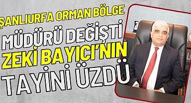 Şanlıurfa Orman Bölge Müdürü Mehmet Zeki Bayıcı’nın Tayini Kayseri’ye Çıktı