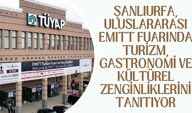 Şanlıurfa, Uluslararası Emıtt Fuarında Turizm, Gastronomi Ve Kültürel Zenginliklerini Tanıtıyor